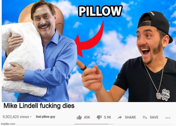 i can turn anything into pillow! | Mike Lindell fucking dies; that pillow guy | image tagged in mypillow,pillow,shitpost,russiandudesellingpillows | made w/ Imgflip meme maker