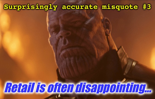 Surprisingly Accurate Misquote #3 |  Surprisingly accurate misquote #3; Retail is often disappointing… | image tagged in reality is often dissapointing,quotes,retail | made w/ Imgflip meme maker