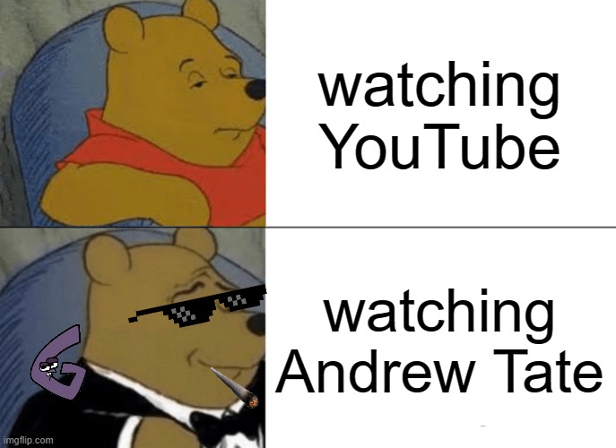 Tuxedo Winnie The Pooh | watching YouTube; watching Andrew Tate | image tagged in memes,tuxedo winnie the pooh | made w/ Imgflip meme maker