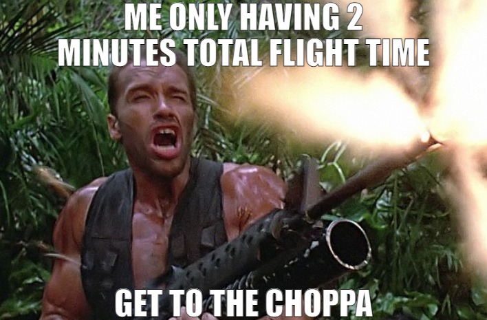 WHEN IT'S TIME FOR EXTRACTION | ME ONLY HAVING 2 MINUTES TOTAL FLIGHT TIME; GET TO THE CHOPPA | image tagged in get to the choppa,meme | made w/ Imgflip meme maker