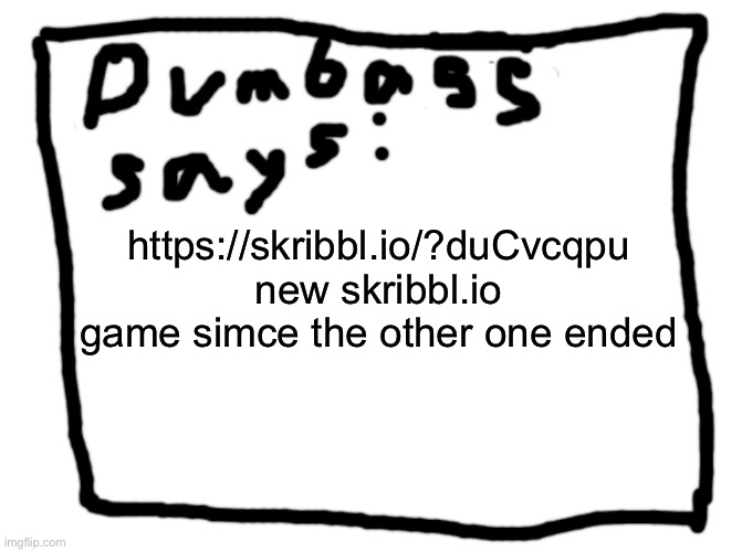 idk | https://skribbl.io/?duCvcqpu new skribbl.io game simce the other one ended | image tagged in idk | made w/ Imgflip meme maker