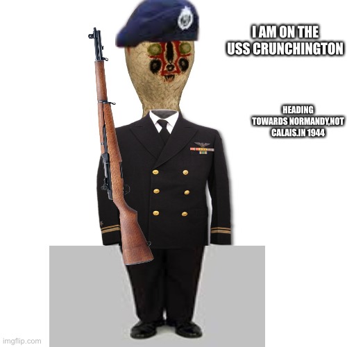 Naval nut | I AM ON THE USS CRUNCHINGTON; HEADING TOWARDS NORMANDY,NOT CALAIS.IN 1944 | image tagged in scp 173 | made w/ Imgflip meme maker