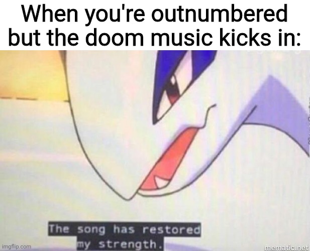 This Song Has Restored My Strength | When you're outnumbered but the doom music kicks in: | image tagged in this song has restored my strength,memes,goofy ahh | made w/ Imgflip meme maker
