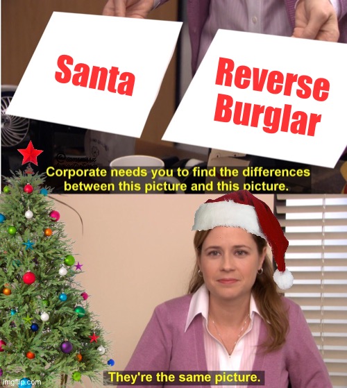 Burglar Santa? | Santa; Reverse Burglar | image tagged in fun,christmas,fresh memes,fun stream,memes,funny meme | made w/ Imgflip meme maker