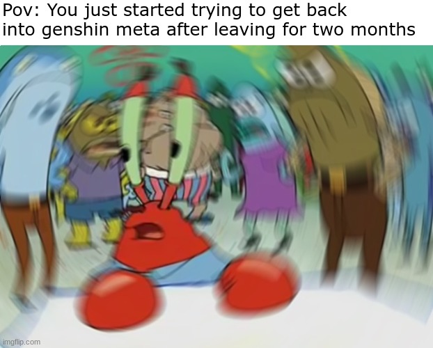 Mr Krabs Blur Meme | Pov: You just started trying to get back into genshin meta after leaving for two months | image tagged in memes,mr krabs blur meme | made w/ Imgflip meme maker