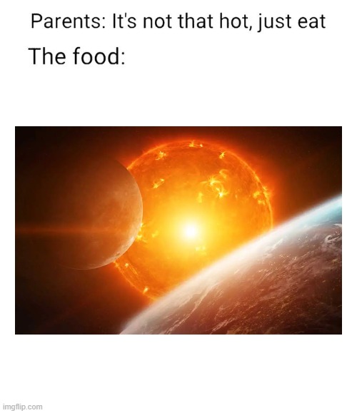 It's not hot, just 5600 degrees, eat your food | made w/ Imgflip meme maker