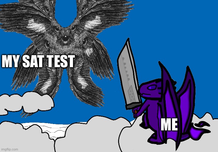 Incase you were wondering, this was one of the reasons why I’m kind of burned out and not drawing rn, next semester I’m gonna ta | MY SAT TEST; ME | made w/ Imgflip meme maker