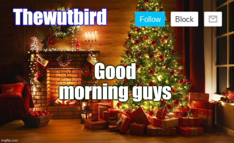 Wutbird Christmas announcement | Good morning guys | image tagged in wutbird christmas announcement | made w/ Imgflip meme maker
