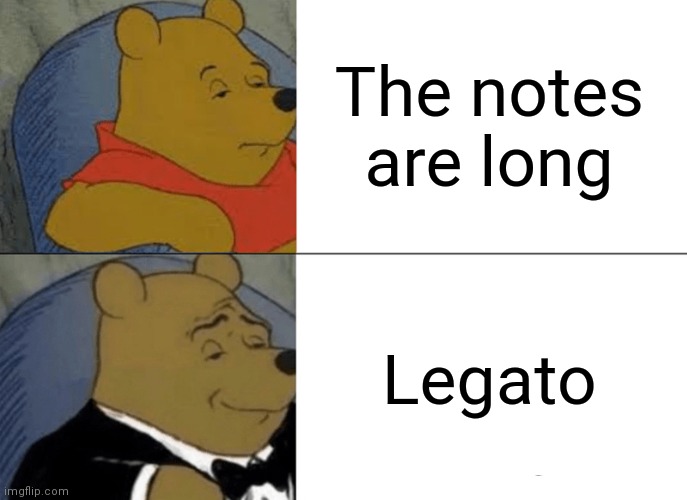 Italian>>>normal | The notes are long; Legato | image tagged in memes,tuxedo winnie the pooh,music | made w/ Imgflip meme maker