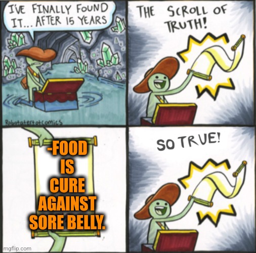 -Pretty helpful. |  -FOOD IS CURE AGAINST SORE BELLY. | image tagged in the real scroll of truth,food for thought,belly button,the cure,so true,aqua teen hunger force | made w/ Imgflip meme maker