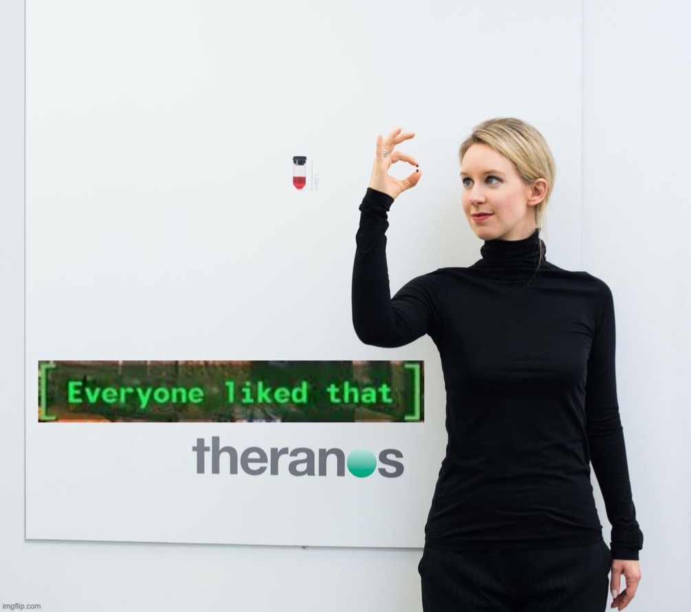 Theranos everyone liked that | image tagged in theranos everyone liked that | made w/ Imgflip meme maker