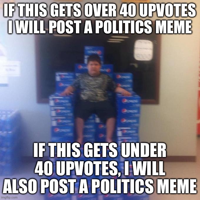 get rekt politics | IF THIS GETS OVER 40 UPVOTES I WILL POST A POLITICS MEME; IF THIS GETS UNDER 40 UPVOTES, I WILL ALSO POST A POLITICS MEME | image tagged in your politics bore me no message,get rekt,politics,meanwhile on imgflip | made w/ Imgflip meme maker