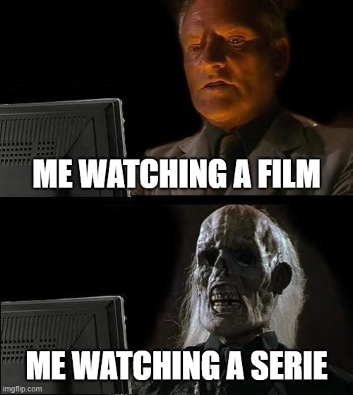 me when i open netflix | ME WATCHING A FILM; ME WATCHING A SERIE | image tagged in memes,i'll just wait here | made w/ Imgflip meme maker