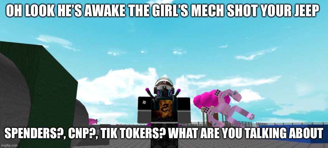 Scrims Boys versus Girls | OH LOOK HE’S AWAKE THE GIRL’S MECH SHOT YOUR JEEP; SPENDERS?, CNP?, TIK TOKERS? WHAT ARE YOU TALKING ABOUT | image tagged in nostalgia,roblox,boys vs girls,classic | made w/ Imgflip meme maker