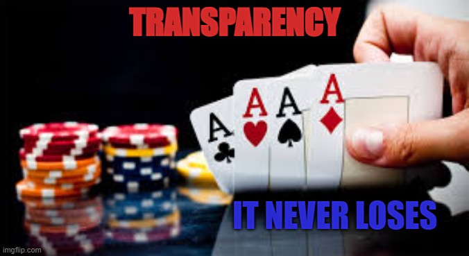 poker | TRANSPARENCY; IT NEVER LOSES | image tagged in poker | made w/ Imgflip meme maker