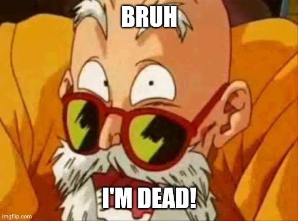 Master Roshi laugh | BRUH I'M DEAD! | image tagged in master roshi laugh | made w/ Imgflip meme maker