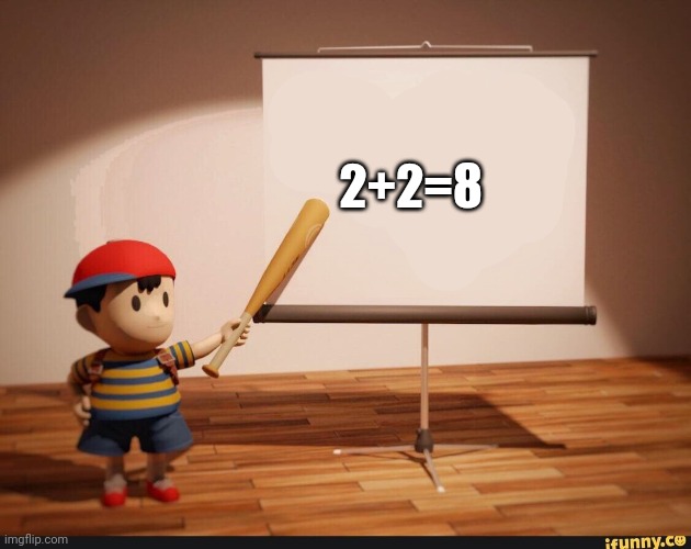 Or maybe 5 | 2+2=8 | image tagged in ness pointing banner meme,earthbound,nintendo,smart | made w/ Imgflip meme maker