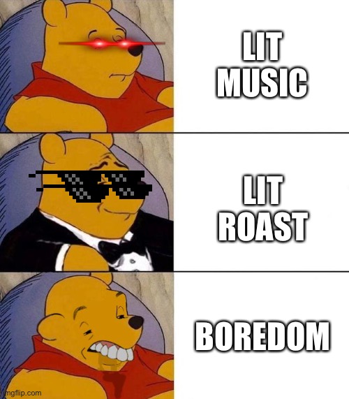 Best,Better, Blurst | LIT MUSIC; LIT ROAST; BOREDOM | image tagged in best better blurst | made w/ Imgflip meme maker