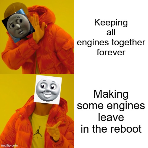 Only Thomas Fans will Understand. | Keeping all engines together forever; Making some engines leave in the reboot | image tagged in memes,drake hotline bling,thomas the tank engine,thomas the train,reboot,thomas and friends | made w/ Imgflip meme maker