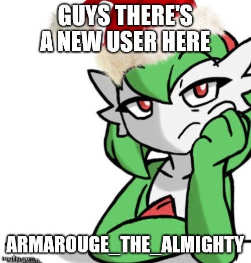 ...welcome? | GUYS THERE'S A NEW USER HERE; ARMAROUGE_THE_ALMIGHTY | image tagged in bored asf christmas edition | made w/ Imgflip meme maker