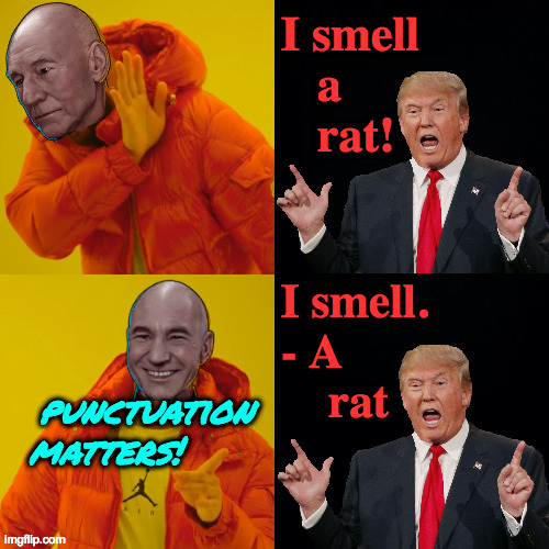 Period. |  I smell
   a
   rat! I smell.
- A
    rat; punctuation
matters! | image tagged in memes,trump,punctuation,picard | made w/ Imgflip meme maker