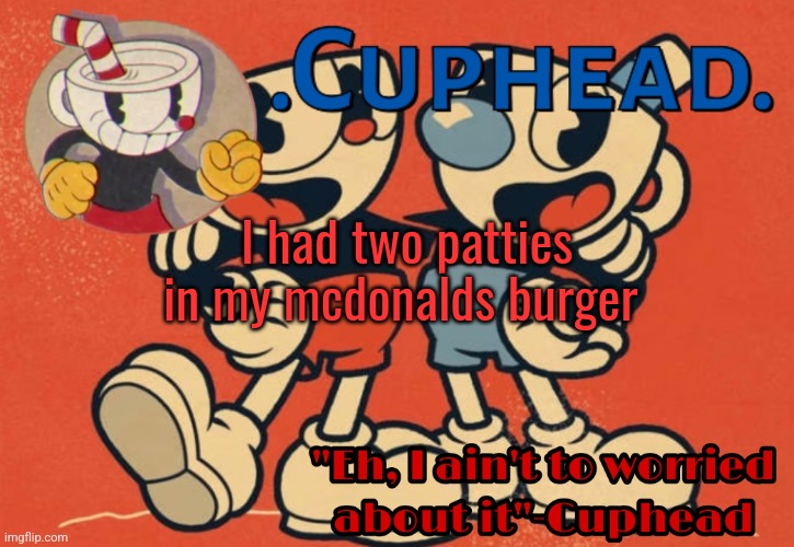 .Cuphead. Announcement Template | I had two patties in my mcdonalds burger | image tagged in cuphead announcement template | made w/ Imgflip meme maker