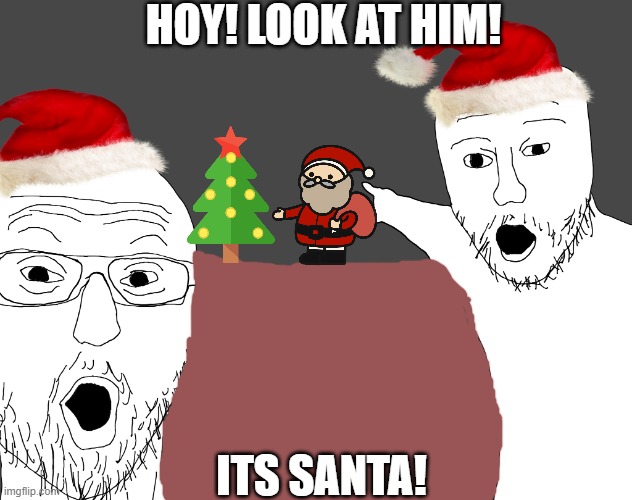 two soyjacks finding santa | HOY! LOOK AT HIM! ITS SANTA! | image tagged in two soyjacks transparent,christmas | made w/ Imgflip meme maker