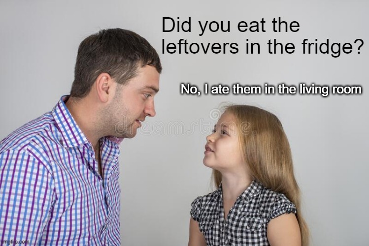 * smart@$$ery intensifies | Did you eat the leftovers in the fridge? No, I ate them in the living room | made w/ Imgflip meme maker