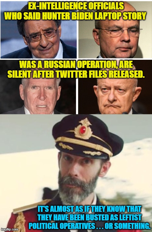 Yeah Captain obvious . . . almost as if. | EX-INTELLIGENCE OFFICIALS WHO SAID HUNTER BIDEN LAPTOP STORY; WAS A RUSSIAN OPERATION, ARE SILENT AFTER TWITTER FILES RELEASED. IT'S ALMOST AS IF THEY KNOW THAT THEY HAVE BEEN BUSTED AS LEFTIST POLITICAL OPERATIVES . . . OR SOMETHING. | image tagged in captain obvious | made w/ Imgflip meme maker