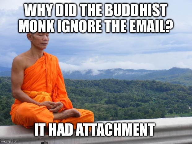 MIME is the root of suffering | WHY DID THE BUDDHIST MONK IGNORE THE EMAIL? IT HAD ATTACHMENT | image tagged in tibetan monk | made w/ Imgflip meme maker