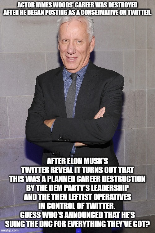 Go for it James!  Take the Democratic National Committee for billions if you can. | ACTOR JAMES WOODS' CAREER WAS DESTROYED AFTER HE BEGAN POSTING AS A CONSERVATIVE ON TWITTER. AFTER ELON MUSK'S TWITTER REVEAL IT TURNS OUT THAT THIS WAS A PLANNED CAREER DESTRUCTION BY THE DEM PARTY'S LEADERSHIP AND THE THEN LEFTIST OPERATIVES IN CONTROL OF TWITTER.  GUESS WHO'S ANNOUNCED THAT HE'S SUING THE DNC FOR EVERYTHING THEY'VE GOT? | image tagged in karma | made w/ Imgflip meme maker