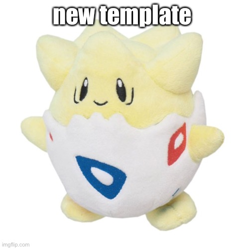 togepi plush | new template | image tagged in togepi plush | made w/ Imgflip meme maker