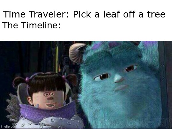 Time Traveler: Pick a leaf off a tree; The Timeline: | image tagged in memes,cursed image,stop reading the tags,or,barney will eat all of your delectable biscuits | made w/ Imgflip meme maker