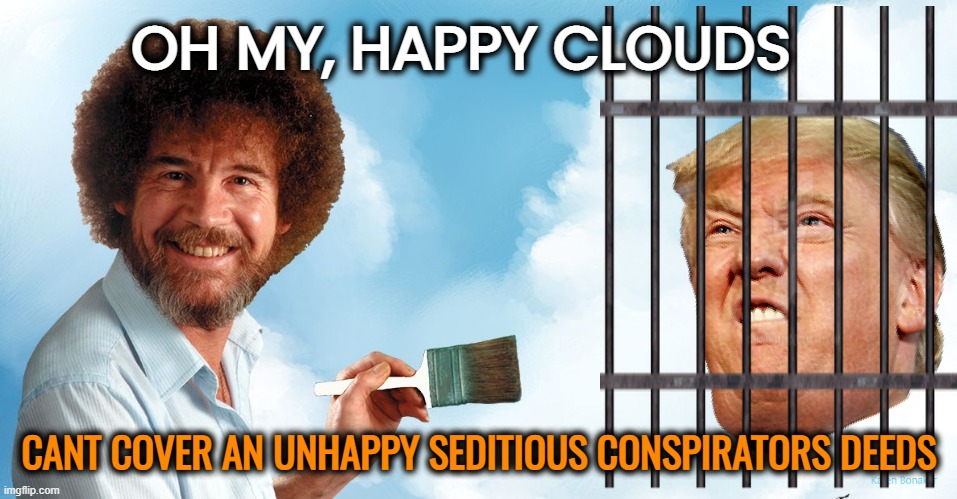 Constitution Dysfunction | OH MY, HAPPY CLOUDS; CANT COVER AN UNHAPPY SEDITIOUS CONSPIRATORS DEEDS | image tagged in donald trump,traitor,maga,conspiracy,political memes | made w/ Imgflip meme maker