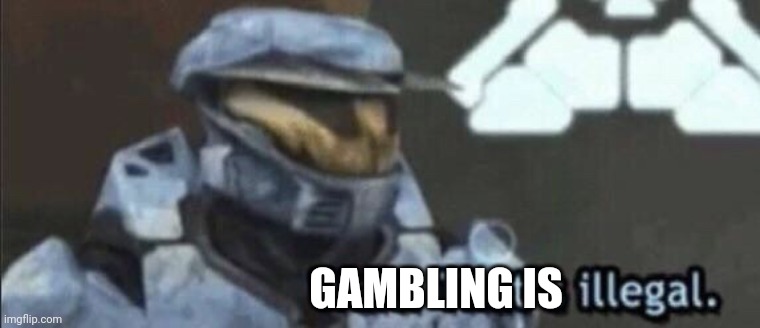Wait that’s illegal | GAMBLING IS | image tagged in wait that s illegal | made w/ Imgflip meme maker