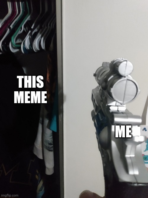 Gun pointing at closet | THIS MEME ME | image tagged in gun pointing at closet | made w/ Imgflip meme maker