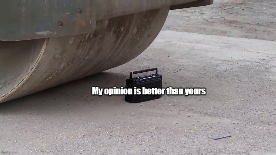 Opinion bout to get crushed | My opinion is better than yours | image tagged in confident cassette player | made w/ Imgflip meme maker