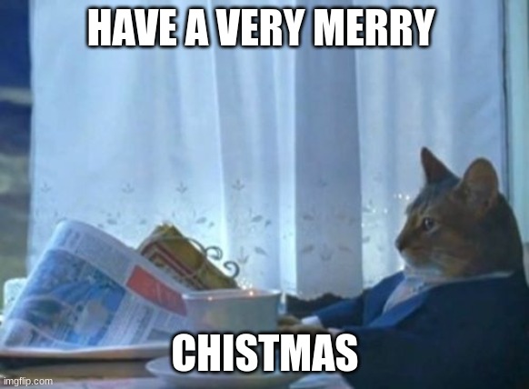 I Should Buy A Boat Cat | HAVE A VERY MERRY; CHISTMAS | image tagged in memes,i should buy a boat cat | made w/ Imgflip meme maker