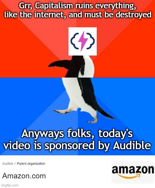 Oh the irony | Grr, Capitalism ruins everything, like the internet, and must be destroyed; Anyways folks, today's video is sponsored by Audible | image tagged in memes,socially awesome awkward penguin,amazon,socialism | made w/ Imgflip meme maker