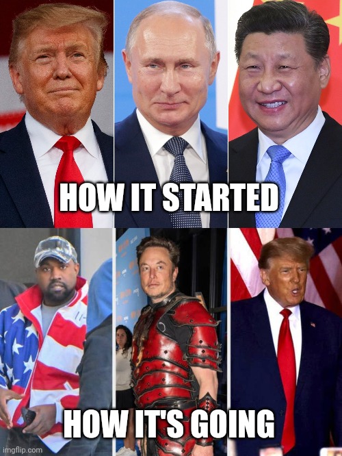 Shit rolls downhill. | HOW IT STARTED; HOW IT'S GOING | image tagged in trump putin xi,kanye elon trump,i think we all know where this is going | made w/ Imgflip meme maker