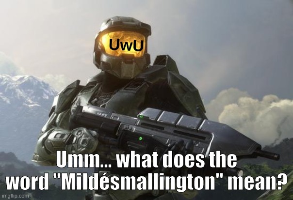 Goofy ahh word | UwU; Umm... what does the word "Mildésmallington" mean? | image tagged in master chief,memes,sussy,goofy ahh,word,mildesmallington | made w/ Imgflip meme maker