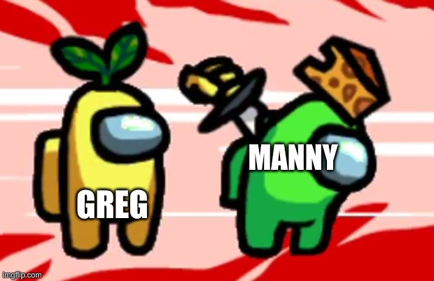 Among Us Stab | MANNY GREG | image tagged in among us stab | made w/ Imgflip meme maker