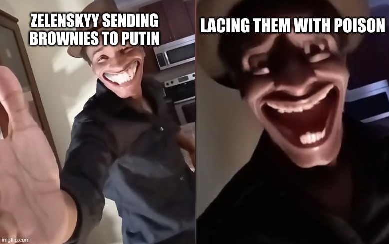 Are you ready | ZELENSKYY SENDING BROWNIES TO PUTIN LACING THEM WITH POISON | image tagged in are you ready | made w/ Imgflip meme maker