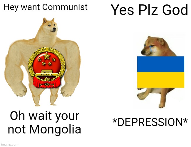 Soviets  Confused The Ukrainians | Hey want Communist; Yes Plz God; Oh wait your not Mongolia; *DEPRESSION* | image tagged in memes,buff doge vs cheems | made w/ Imgflip meme maker