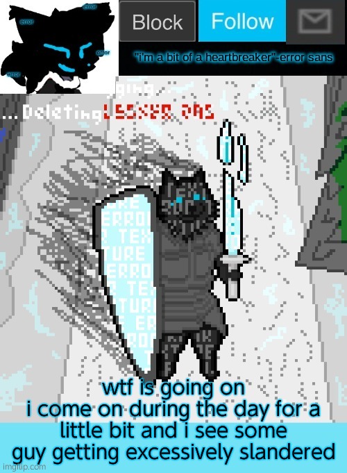 theONLYrandomdoggo's errortale temp | wtf is going on
i come on during the day for a little bit and i see some guy getting excessively slandered | image tagged in theonlyrandomdoggo's errortale temp | made w/ Imgflip meme maker