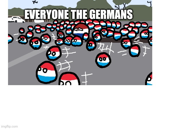 The germans... | EVERYONE THE GERMANS | image tagged in germans | made w/ Imgflip meme maker