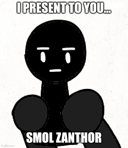 MAAAAAAAA SOVENIAAAAAAA | I PRESENT TO YOU... SMOL ZANTHOR | made w/ Imgflip meme maker