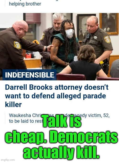 Talk is cheap. Democrats actually kill. | image tagged in darrell e brooks mass murderer | made w/ Imgflip meme maker