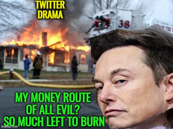 TWITTER
DRAMA MY MONEY ROUTE OF ALL EVIL?
 SO MUCH LEFT TO BURN | made w/ Imgflip meme maker