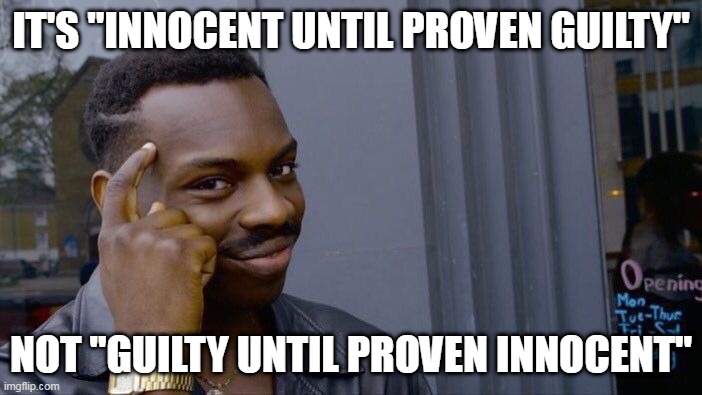 Facts |  IT'S "INNOCENT UNTIL PROVEN GUILTY"; NOT "GUILTY UNTIL PROVEN INNOCENT" | image tagged in memes,roll safe think about it,police brutality,innocent,guilty,police corruption | made w/ Imgflip meme maker